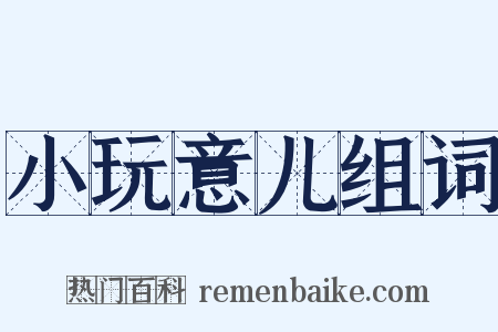 小玩意儿组词是什么意思的图片